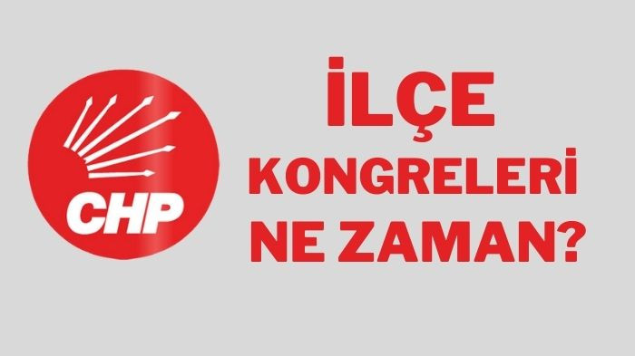 CHP'DE İLÇE KONGRELERİ NE ZAMAN?