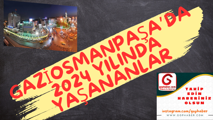 GAZİOSMANPAŞA ’DA 2024 YILINDA YAŞANANLAR!